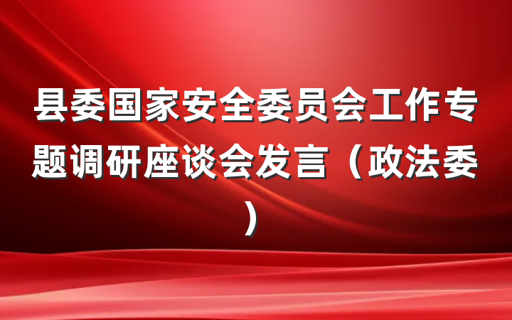 县委国家安全委员会工作专题调研座谈会发言（政法委）