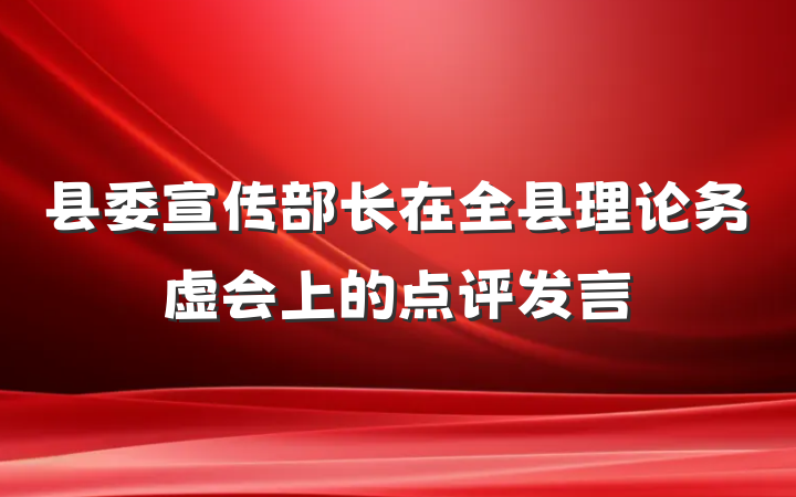 县委宣传部长在全县理论务虚会上的点评发言