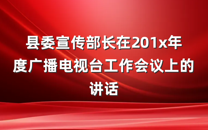 县委宣传部长在201x年度广播电视台工作会议上的讲话