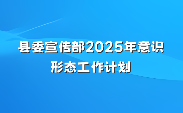 县委宣传部2025年意识形态工作计划