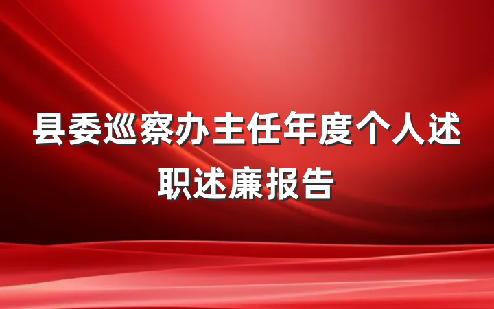 县委巡察办主任年度个人述职述廉报告
