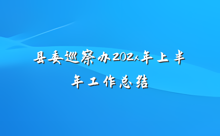 县委巡察办202x年上半年工作总结
