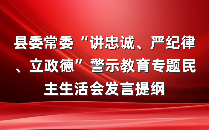 县委常委“讲忠诚、严纪律、立政德”警示教育专题民主生活会发言提纲
