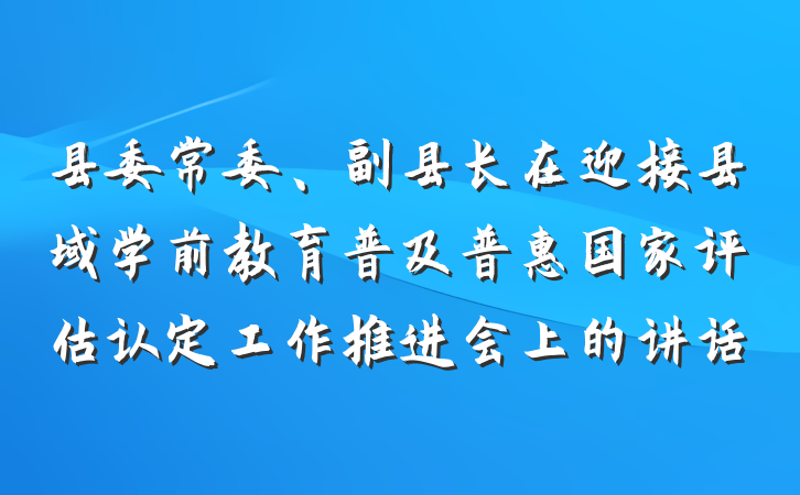 县委常委、副县长在迎接县域学前教育普及普惠国家评估认定工作推进会上的讲话