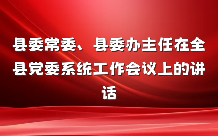 县委常委、县委办主任在全县党委系统工作会议上的讲话