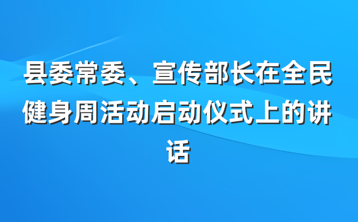 县委常委、宣传部长在全民健身周活动启动仪式上的讲话