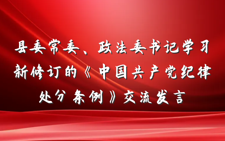 县委常委、政法委书记学习新修订的《中国共产党纪律处分条例》交流发言