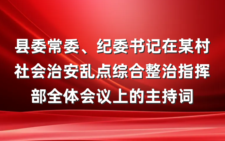 县委常委、纪委书记在某村社会治安乱点综合整治指挥部全体会议上的主持词