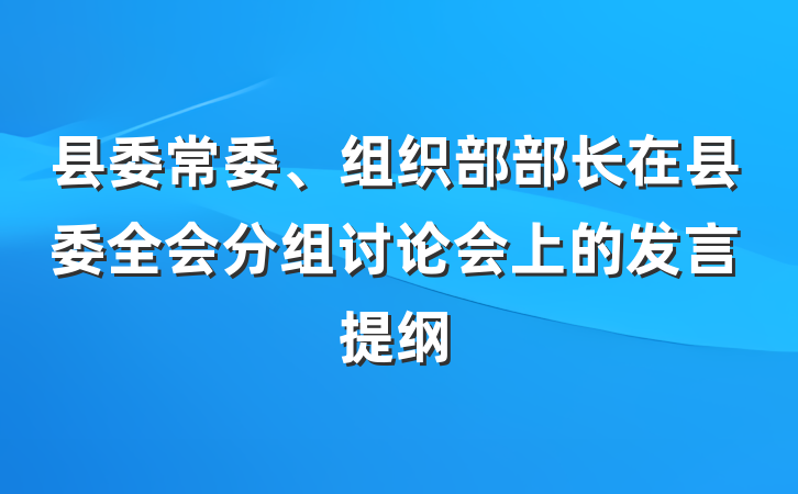 县委常委、组织部部长在县委全会分组讨论会上的发言提纲