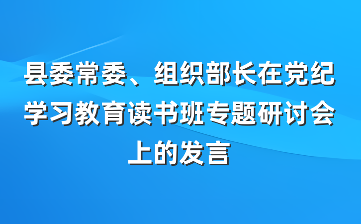 县委常委、组织部长在党纪学习教育读书班专题研讨会上的发言