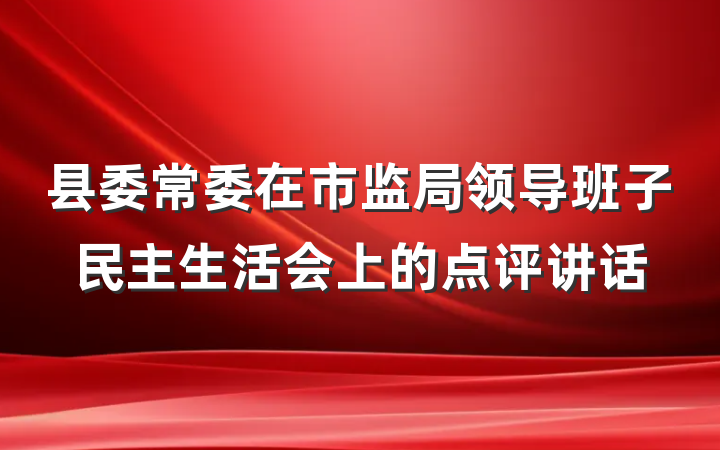 县委常委在市监局领导班子民主生活会上的点评讲话