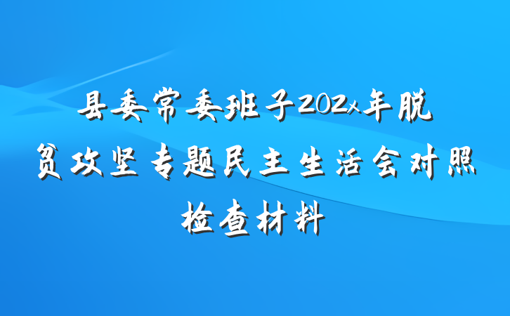 县委常委班子202x年脱贫攻坚专题民主生活会对照检查材料