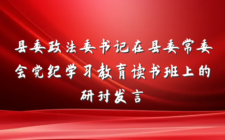 县委政法委书记在县委常委会党纪学习教育读书班上的研讨发言