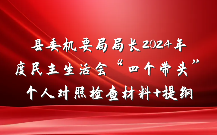 县委机要局局长2024年度民主生活会“四个带头”个人对照检查材料 提纲