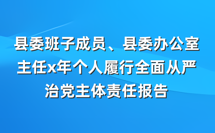 县委班子成员、县委办公室主任x年个人履行全面从严治党主体责任报告