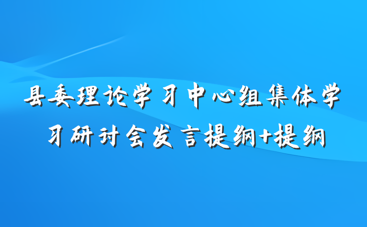 县委理论学习中心组集体学习研讨会发言提纲 提纲