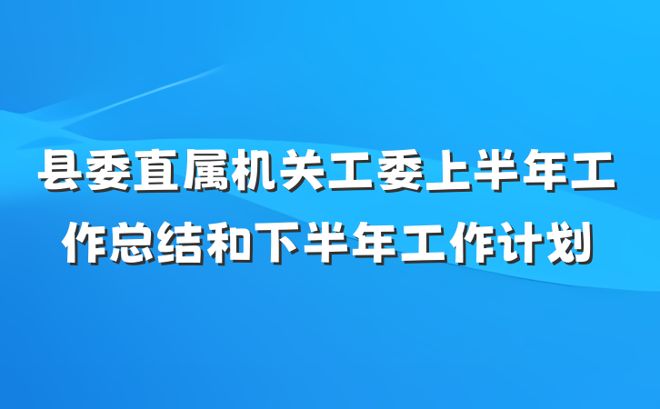 县委直属机关工委上半年工作总结和下半年工作计划