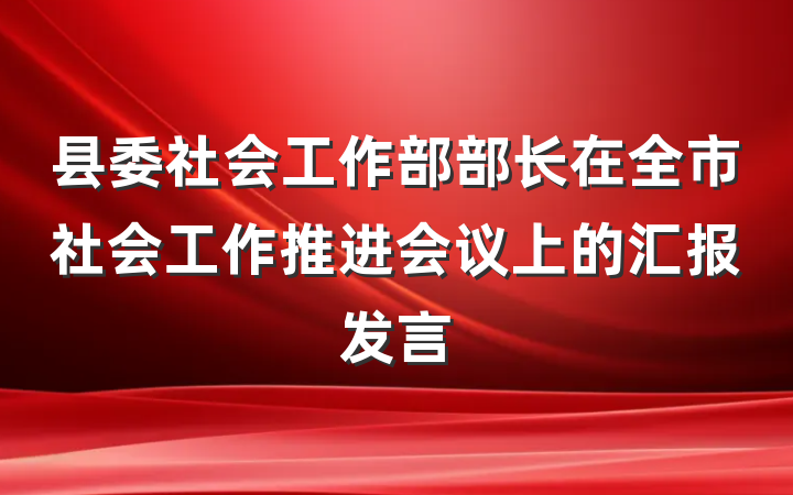 县委社会工作部部长在全市社会工作推进会议上的汇报发言