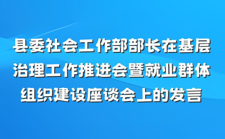 县委社会工作部部长在基层治理工作推进会暨就业群体组织建设座谈会上的发言