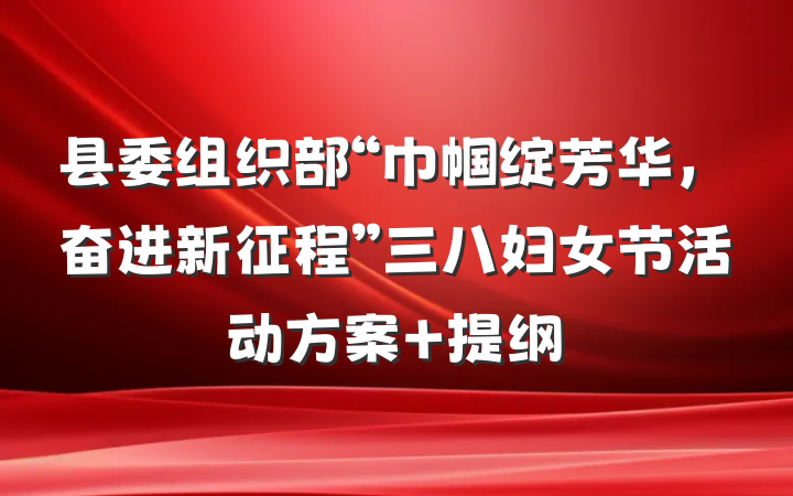 县委组织部“巾帼绽芳华，奋进新征程”三八妇女节活动方案 提纲