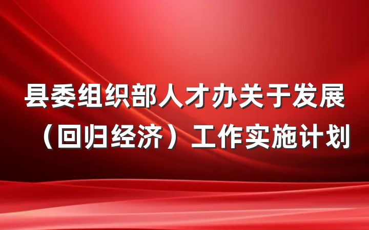 县委组织部人才办关于发展（回归经济）工作实施计划