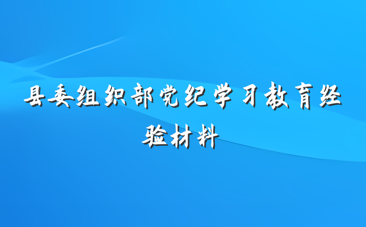 县委组织部党纪学习教育经验材料