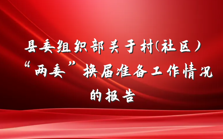 县委组织部关于村(社区)“两委”换届准备工作情况的报告