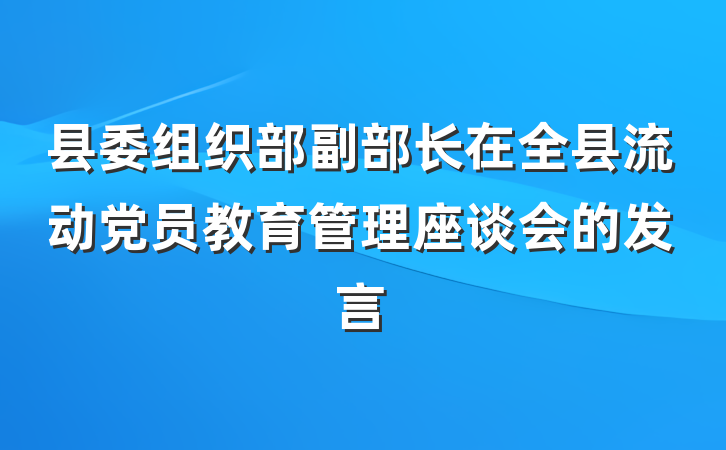 县委组织部副部长在全县流动党员教育管理座谈会的发言