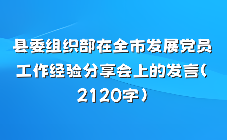县委组织部在全市发展党员工作经验分享会上的发言（2120字）