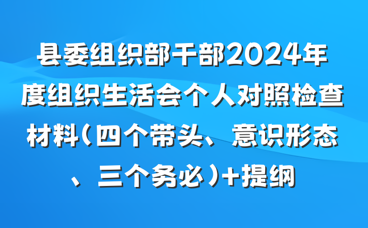 县委组织部干部2024年度组织生活会个人对照检查材料（四个带头、意识形态、三个务必） 提纲
