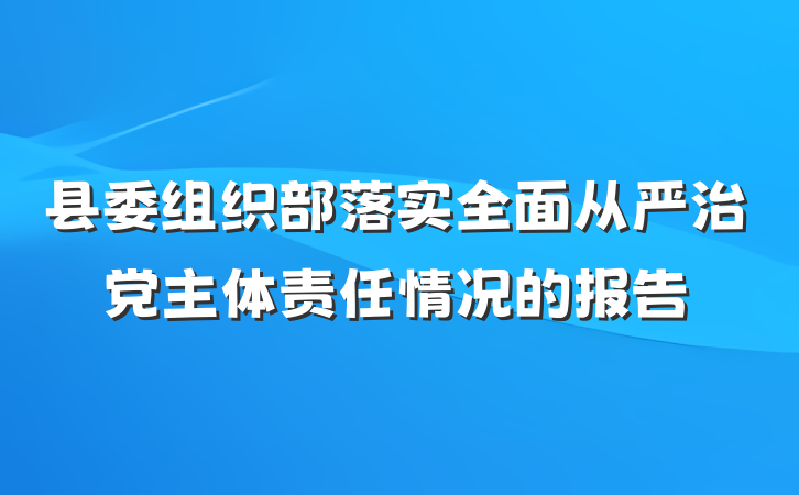 县委组织部落实全面从严治党主体责任情况的报告