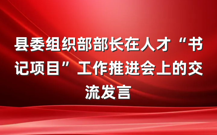 县委组织部部长在人才“书记项目”工作推进会上的交流发言
