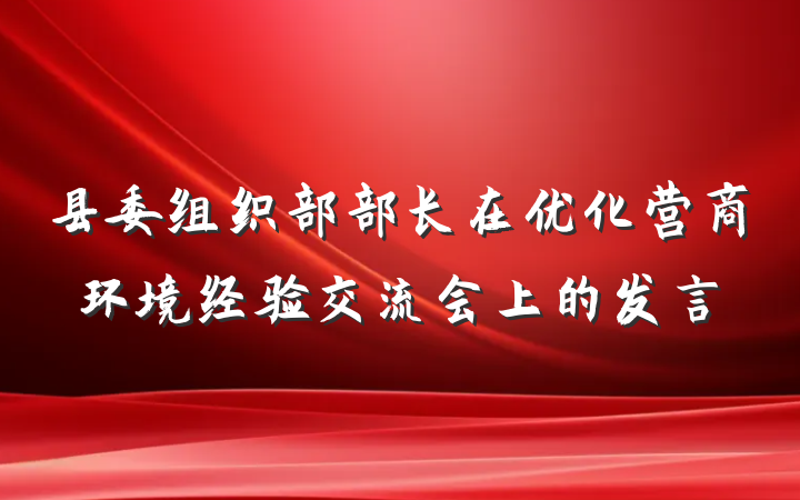 县委组织部部长在优化营商环境经验交流会上的发言