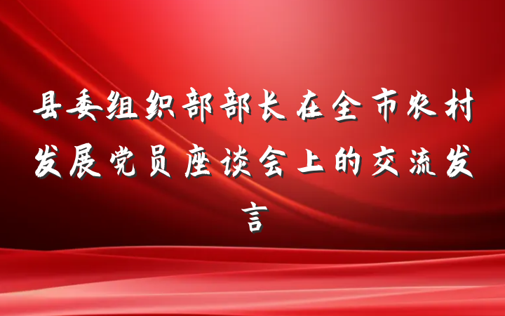 县委组织部部长在全市农村发展党员座谈会上的交流发言