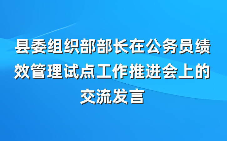 县委组织部部长在公务员绩效管理试点工作推进会上的交流发言