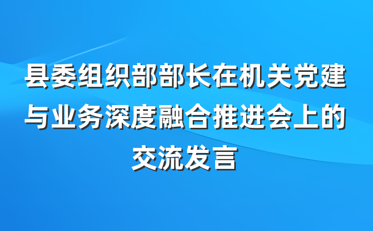 县委组织部部长在机关党建与业务深度融合推进会上的交流发言