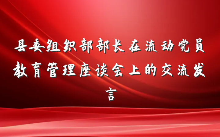 县委组织部部长在流动党员教育管理座谈会上的交流发言