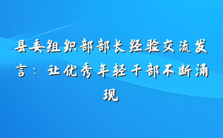县委组织部部长经验交流发言：让优秀年轻干部不断涌现