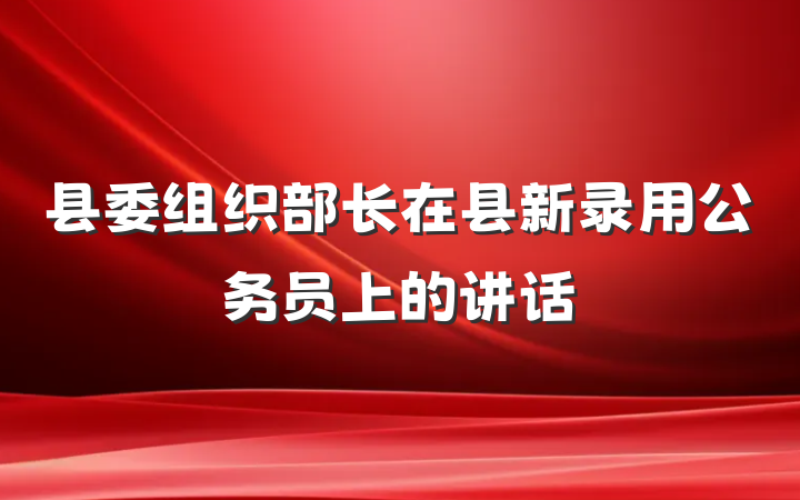 县委组织部长在县新录用公务员上的讲话