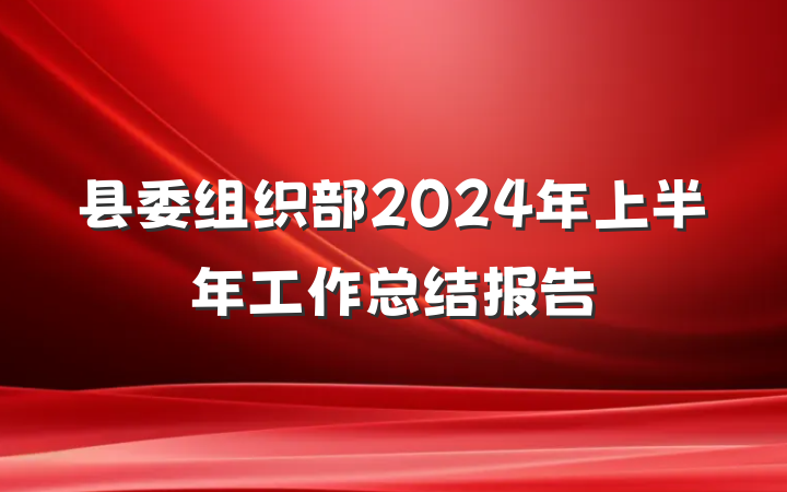 县委组织部2024年上半年工作总结报告