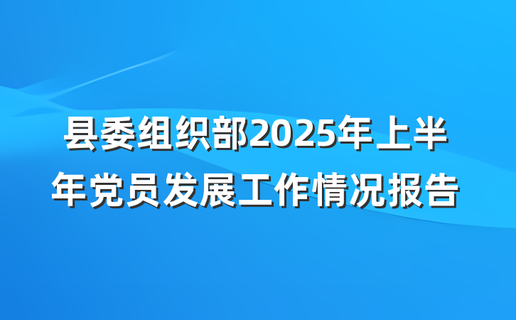 县委组织部2025年上半年党员发展工作情况报告