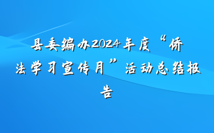 县委编办2024年度“侨法学习宣传月”活动总结报告