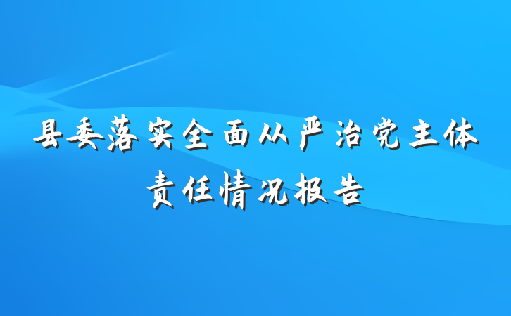 县委落实全面从严治党主体责任情况报告