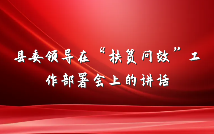 县委领导在“扶贫问效”工作部署会上的讲话