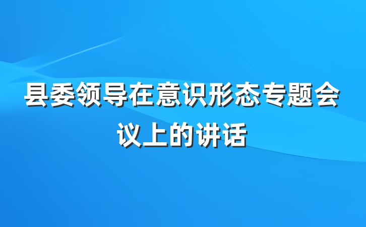 县委领导在意识形态专题会议上的讲话