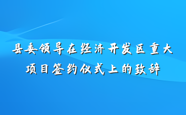 县委领导在经济开发区重大项目签约仪式上的致辞