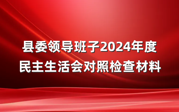 县委领导班子2024年度民主生活会对照检查材料