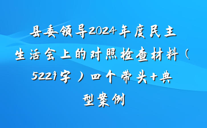 县委领导2024年度民主生活会上的对照检查材料（5229字）四个带头 典型案例