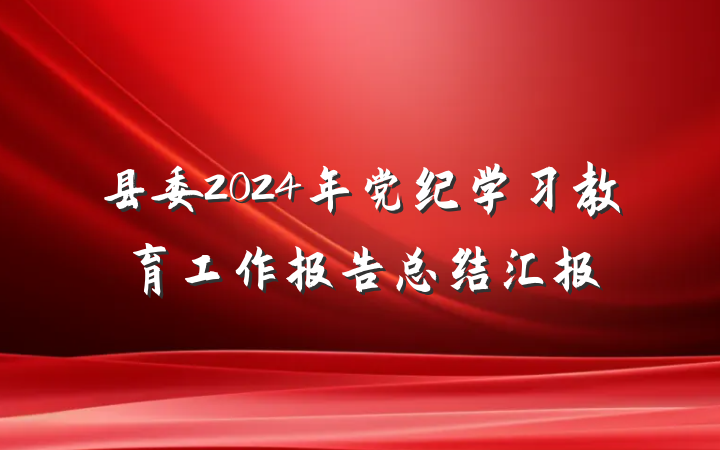 县委2024年党纪学习教育工作报告总结汇报