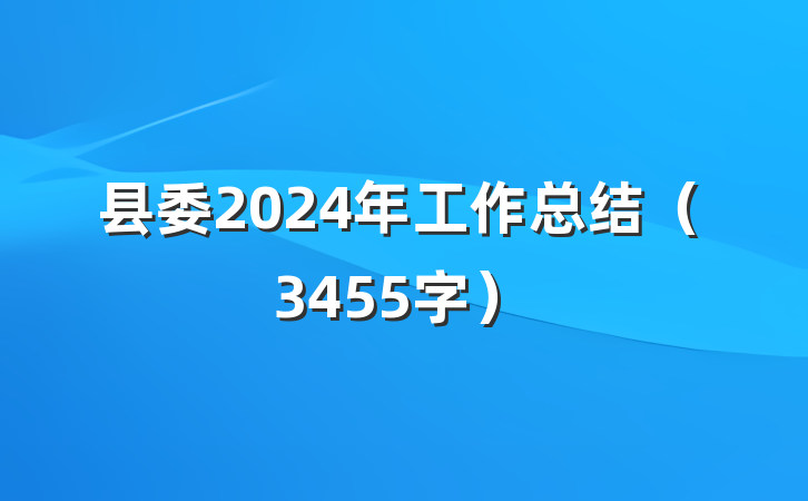 县委2024年工作总结（3455字）